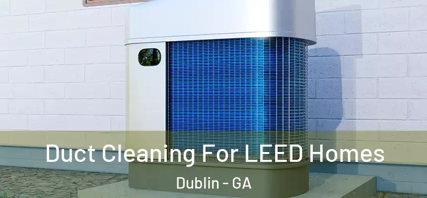  Duct Cleaning For LEED Homes Dublin - GA