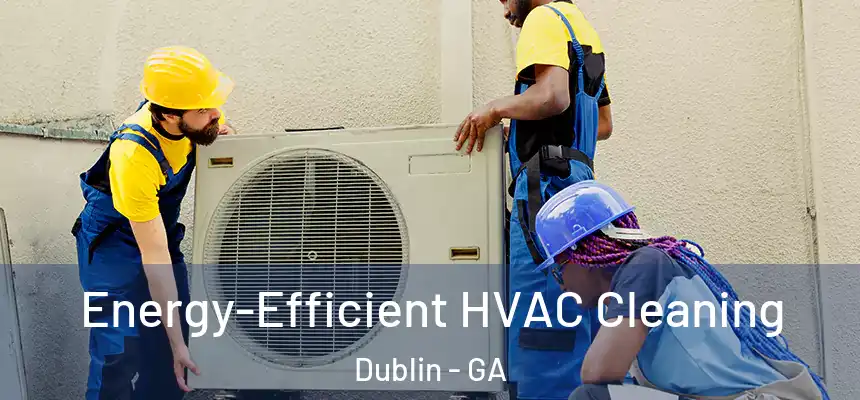  Energy-Efficient HVAC Cleaning Dublin - GA