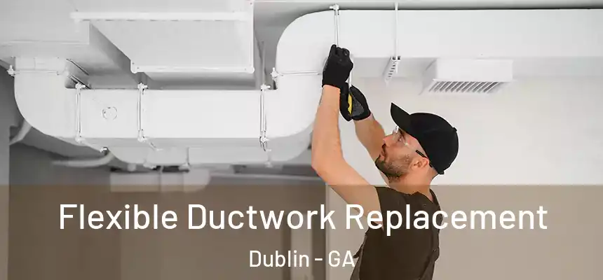  Flexible Ductwork Replacement Dublin - GA