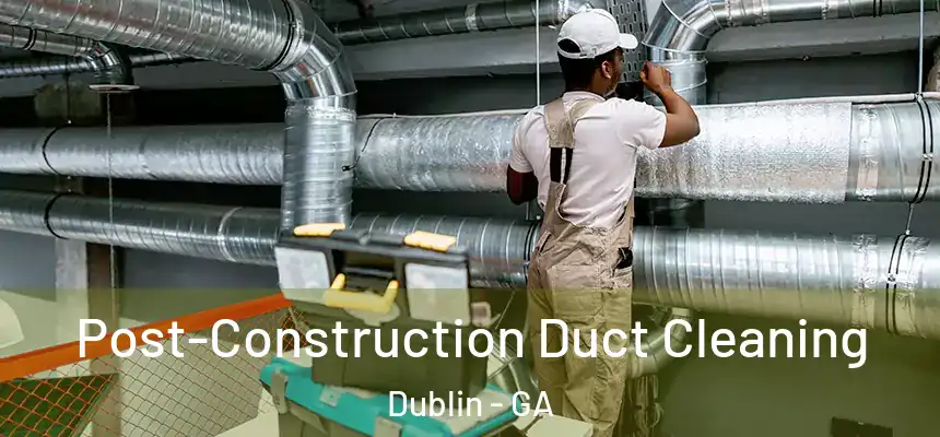  Post-Construction Duct Cleaning Dublin - GA